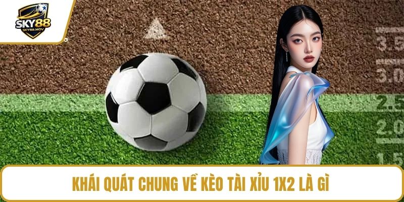 Khái quát chung về kèo tài xỉu 1x2 là gì 