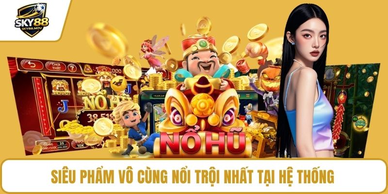 Siêu phẩm vô cùng nổi trội nhất tại hệ thống 